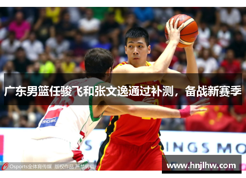 广东男篮任骏飞和张文逸通过补测，备战新赛季